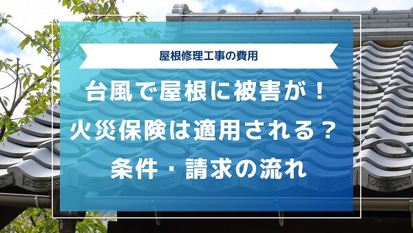 台風で屋根に被害が！火災保険は適用される？条件や請求の流れ4