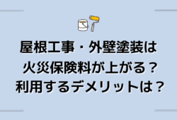 屋根工事・外壁塗装は火災保険料が上がる？利用するデメリットは？